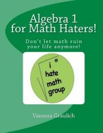 Algebra 1 for Math Haters!: A quick reference book for students taking algebra 1