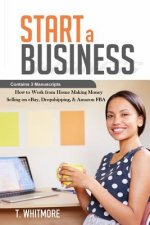 Start a Business: Contains 3 Manuscripts - Making Money Selling on eBay, Dropshipping, & Amazon FBA