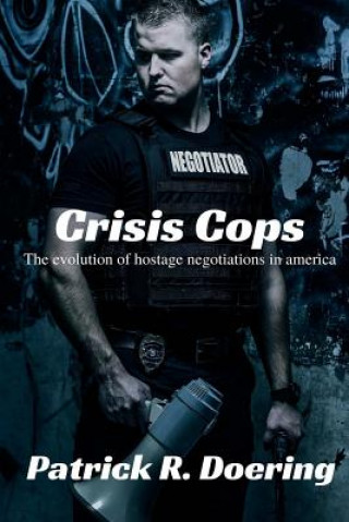 Crisis Cops: The Evolution of Hostage Negotiations in America