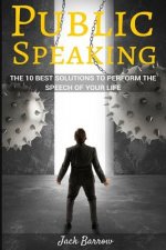 Public Speaking: The 10 Best Solutions To Perform The Speech Of Your Life