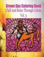 Grown Ups Coloring Book Chill And Relax Through Colors Vol. 3
