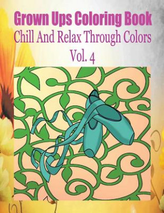 Grown Ups Coloring Book Chill And Relax Through Colors Vol. 4 Mandalas