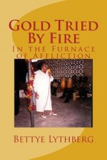 Gold Tried By Fire: In the Furnace of Affliction