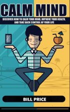 Calm Mind: Discover how to calm your mind, improve your health, and take back control of your life