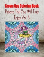 Grown Ups Coloring Book Patterns That You Will Truly Enjoy Vol. 5 Mandalas