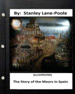 The Story of the Moors in Spain. by Stanley Lane-Poole (ILLUSTRATED)