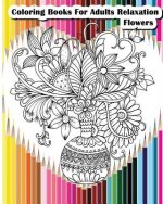 Coloring Books For Adults Relaxation Flowers: Flower Designs for Your Creativity (Relaxation & Meditation)