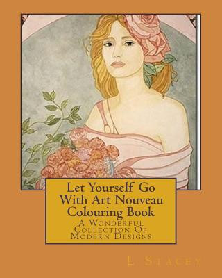 Let Yourself Go With Art Nouveau Colouring Book: A Wonderful Collection Of Modern Designs