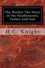 The Rocket The Story of the Stephensons, Father and Son