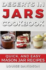 Desserts in Jars Cookbook: Quick and Easy Mason Jar Recipes