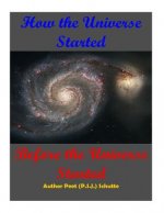 How The Universe Started Before the Universe Started