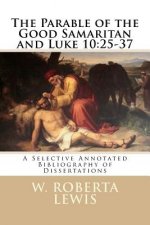 The Parable of the Good Samaritan and Luke 10: 25 - 37: A Selective Annotated Bibliography of Dissertations