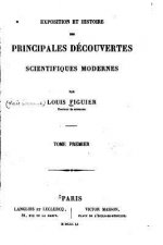 Exposition et Histoire des Principales Découvertes Scientifiques Modernes - Tome I