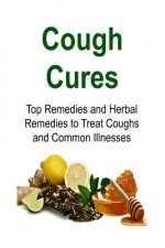 Cough Cures: Top Remedies and Herbal Remedies to Treat Coughs and Common Illnesses: Cough Cures, Cough Remedt, Herbal Remedies, Org