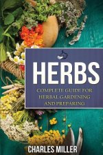 Herbs: Complete Guide For Herbal Gardening And Preparing