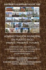 Administracion Municipal En Puerto Rico: Pasado, Presente, Futuro