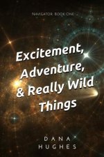 Excitement, Adventure, & Really Wild Things: Navigator: Book One