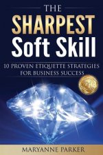 The Sharpest Soft Skill: 10 Proven Etiquette Strategies For Business Success