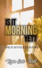Is it Morning Yet?: Living Life with Psalms 30:5 on My Mind