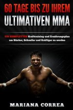 60 TAGE BIS Zu IHREM ULTIMATIVEN MMA: EIN KOMPLETTES Krafttraining und Ernahrungsplan um Starker, Schneller und Kraftiger zu werden