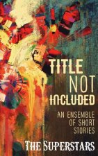 Title Not Included: An Ensemble of Short Stories