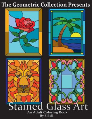 Stained Glass Art: An Adult Coloring Book