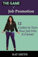 The Game of Job Promotion: 12 Codes To Turn Your Job Into a Career