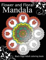 Flower and Floral Mandala: Black Page Adult coloring book for Anxiety