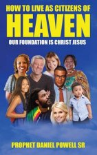 How To Live As Citizens of Heaven Volume I: Our Foundation is Christ Jesus