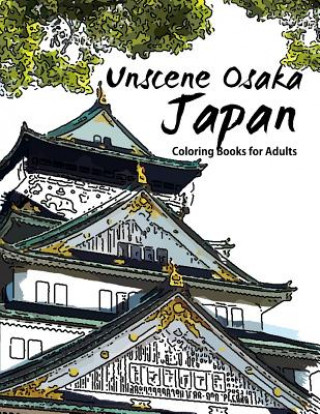 Unscene Osaka: Japan coloring books for adults