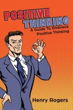 Positive Thinking: A Guide To Embrace Positive Thinking: Positive Thinking Everyday