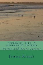 Feelings, Life, a Different World: Poems and Short Stories
