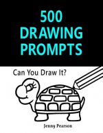 500 Drawing Prompts: Can You Draw It? (Challenge Your Artistic Skills)