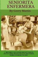 Seniorita Enfermera: Brethren Volunteer Service Nurse in 1962 Las Delicias, Ecuador: digging bullets, delivering babies, machete cuts, extr