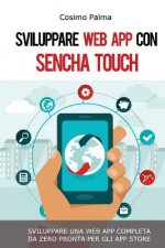 Sviluppare Web App con Sencha Touch: Impara a sviluppare una Web App completa con Sencha Touch partendo da zero pronta per gli App Store (Android, iOS