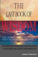 The Last book of WISDOM: The Words of an old wise man to his adopted son