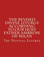 The Revised Divine Liturgy According to Our Holy Father Ambrose of Milan: The Nuptial Liturgy