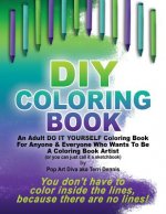 DIY COLORING BOOK - A Do It Yourself Coloring Book Sketchbook by Pop Art Diva: An Adult Do It Yourself Coloring Book For Anyone & Everyone Who Wants T