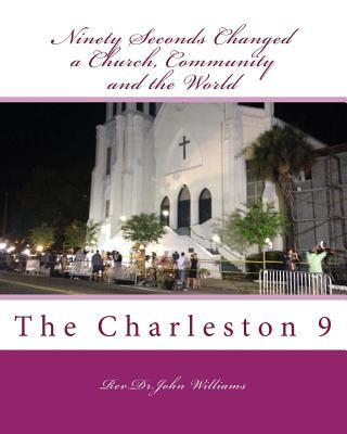 Ninety Seconds Changed a Church, Community and the World: The Charleston 9