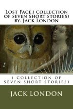 Lost Face.( collection of seven short stories) by. Jack London