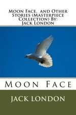 Moon Face. and Other Stories (Masterpiece Collection) By: Jack London