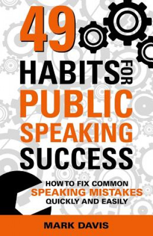 49 Habits for Public Speaking Success: How to Fix Common Speaking Mistakes Quickly and Easily