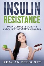 Insulin Resistance: Your Complete Concise Guide to Preventing Diabetes