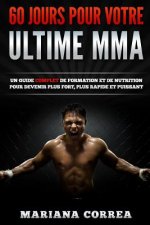 60 JOURS Pour VOTRE ULTIME MMA: Un Guide COMPLET de Formation et de Nutrition pour Devenir Plus Fort, Plus Rapide et Puissant