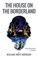 The House On the Borderland: From the Manuscript, discovered in 1877 by Messrs. Tonnison and Berreggnog, in the Ruins that lie to the South of the