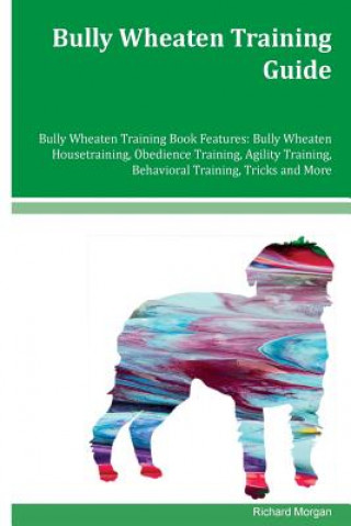Bully Wheaten Training Guide Bully Wheaten Training Book Features: Bully Wheaten Housetraining, Obedience Training, Agility Training, Behavioral Train