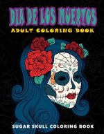 Dia De Los Muertos: Skull Coloring Books for adults relaxation (Adult Coloring Books, Relaxation & Meditation)