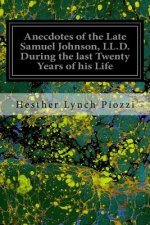 Anecdotes of the Late Samuel Johnson, LL.D. During the last Twenty Years of his Life