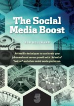 The Social Media Boost: Accessible Techniques To Accelerate Your Job Search And Career Growth With LinkedIn, Twitter And Other Social Media