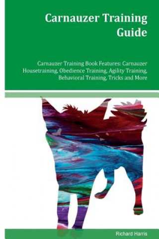Carnauzer Training Guide Carnauzer Training Book Features: Carnauzer Housetraining, Obedience Training, Agility Training, Behavioral Training, Tricks